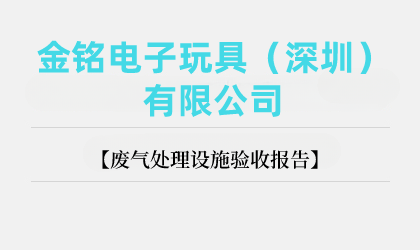 金銘電子玩具（深圳）有限公司廢氣處理設(shè)施驗(yàn)收報告